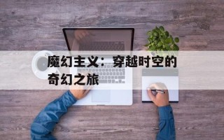 魔幻主义：穿越时空的奇幻之旅