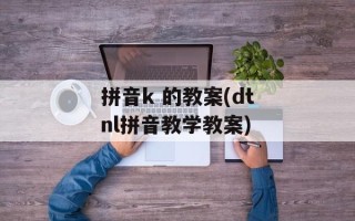 拼音k 的教案(dtnl拼音教学教案)
