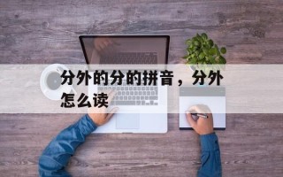 分外的分的拼音，分外怎么读