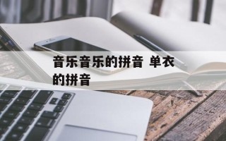 音乐音乐的拼音 单衣的拼音