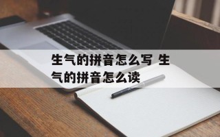 生气的拼音怎么写 生气的拼音怎么读