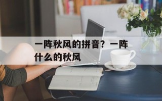 一阵秋风的拼音？一阵什么的秋风
