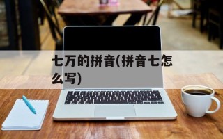 七万的拼音(拼音七怎么写)