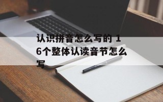 认识拼音怎么写的 16个整体认读音节怎么写