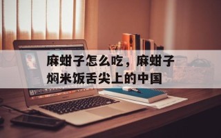 麻蚶子怎么吃，麻蚶子焖米饭舌尖上的中国