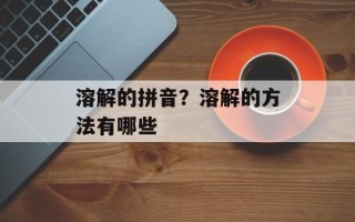 溶解的拼音？溶解的方法有哪些