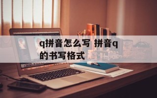 q拼音怎么写 拼音q的书写格式