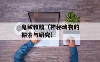 鬼鲛和鼬（神秘动物的探索与研究）