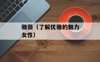 雅薇（了解优雅的魅力女性）