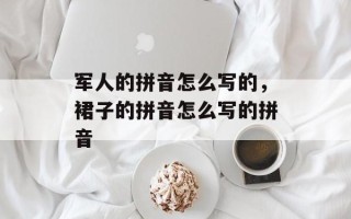 军人的拼音怎么写的，裙子的拼音怎么写的拼音