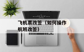 飞机票改签（如何操作航班改签）