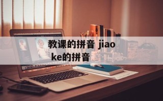 教课的拼音 jiao ke的拼音