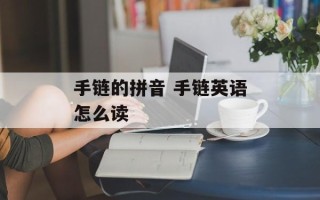 手链的拼音 手链英语怎么读