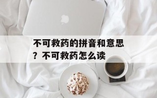 不可救药的拼音和意思？不可救药怎么读