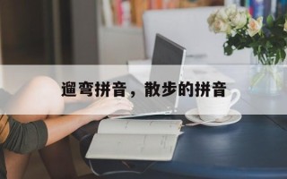 遛弯拼音，散步的拼音