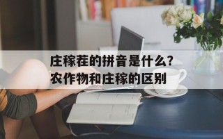 庄稼茬的拼音是什么？农作物和庄稼的区别