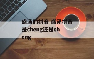 盛汤的拼音 盛汤拼音是cheng还是sheng