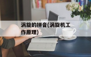 涡旋的拼音(涡旋机工作原理)