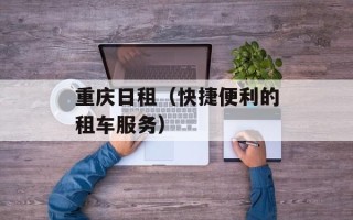 重庆日租（快捷便利的租车服务）