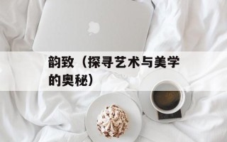 韵致（探寻艺术与美学的奥秘）