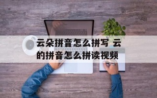 云朵拼音怎么拼写 云的拼音怎么拼读视频