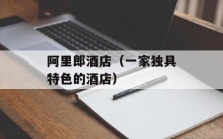 阿里郎酒店（一家独具特色的酒店）