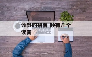 倾斜的拼音 倾有几个读音