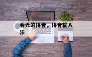 春光的拼音，拼音输入法