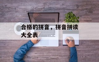 合格的拼音，拼音拼读大全表