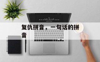 复仇拼音，一句话的拼音