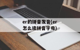 er的拼音发音(er怎么读拼音字母)