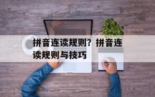 拼音连读规则？拼音连读规则与技巧