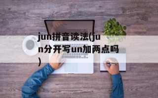 jun拼音读法(jun分开写un加两点吗)