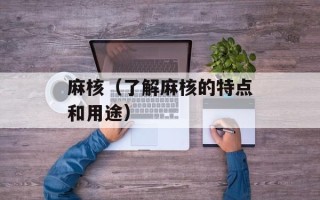 麻核（了解麻核的特点和用途）