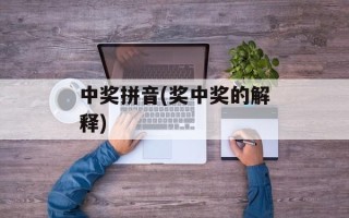 中奖拼音(奖中奖的解释)
