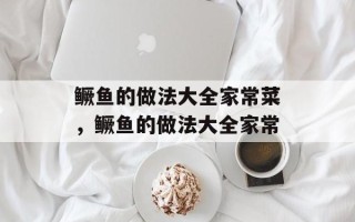 鳜鱼的做法大全家常菜，鳜鱼的做法大全家常