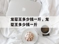 龙趸王多少钱一斤，龙趸王多少钱一斤
