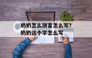 奶奶怎么拼音怎么写？奶奶这个字怎么写