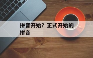 拼音开始？正式开始的拼音