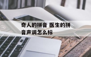 奇人的拼音 医生的拼音声调怎么标