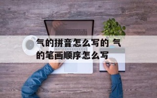 气的拼音怎么写的 气的笔画顺序怎么写
