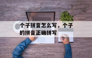 个子拼音怎么写，个子的拼音正确拼写