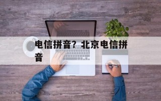 电信拼音？北京电信拼音