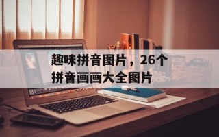 趣味拼音图片，26个拼音画画大全图片