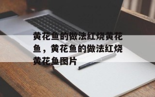 黄花鱼的做法红烧黄花鱼，黄花鱼的做法红烧黄花鱼图片