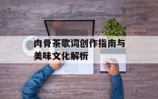 肉骨茶歌词创作指南与美味文化解析