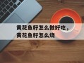 黄花鱼籽怎么做好吃，黄花鱼籽怎么烧