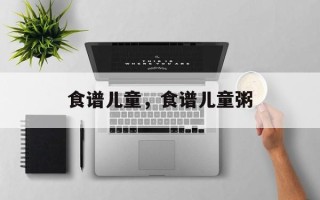 食谱儿童，食谱儿童粥