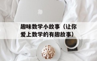 趣味数学小故事（让你爱上数学的有趣故事）