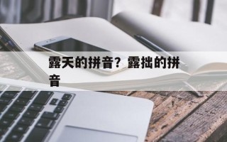 露天的拼音？露拙的拼音